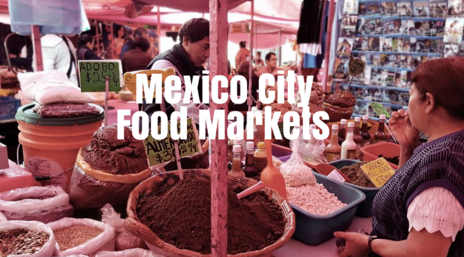 Culinary Destinations: Mexico City Food Markets, “Great Food Everywhere”