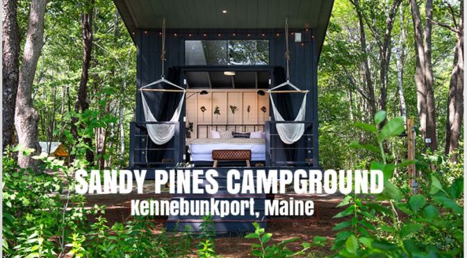 Top Camping Sites: Sandy Pines Campground In Kennebunkport, Maine Added “Unique Retreats”