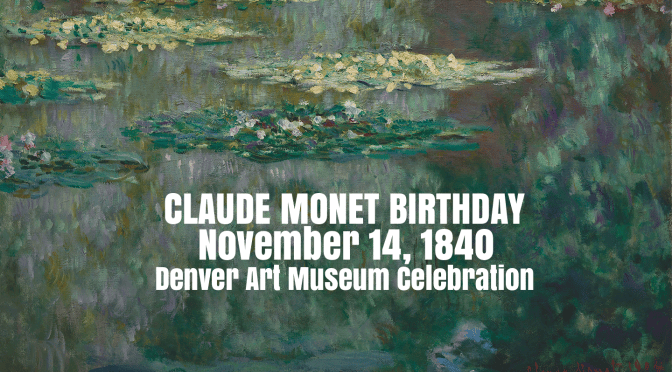 Artist Profile: Painter Claude Monet’s Birthday Celebrated At Denver Art Museum On November 14
