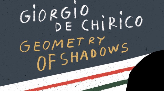 New Poetry & Art: “Giorgio De Chirico – Geometry Of Shadows” Translated By Stefania Heim