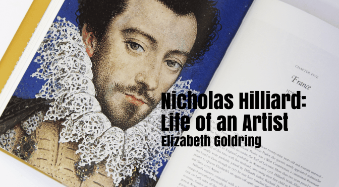 Art Book Of The Year: “Nicholas Hilliard: Life of an Artist” By Elizabeth Goldring (Apollo)