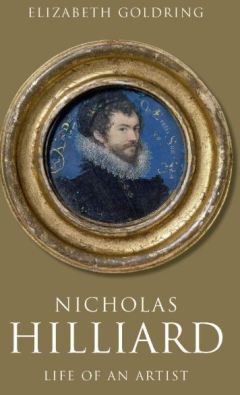 Nicholas Hilliard Life of an Artist