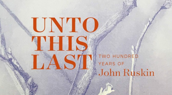 Exhibition & Book Review: “Unto This Last – Two Hundred Years Of John Ruskin” (Yale Center)