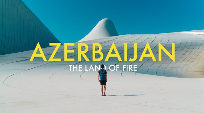 Travel Videos: “Azerbaijan – The Land Of Fire”