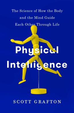 Physical Intelligence The Science of How The Body and the Mind Guide Each Other Through Life Scott Grafton book