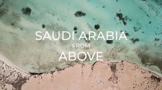 New Aerial Travel Videos: “Saudi Arabia From Above”