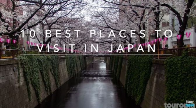 Travel: ‘Ten Best Places To Visit In Japan’ (Video)
