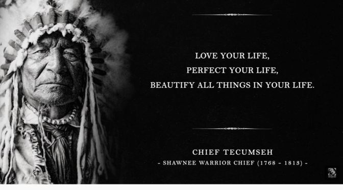 Great Life Quotes: ‘So Live Your Life’ – Shawnee Chief Tecumseh (1768-1813)