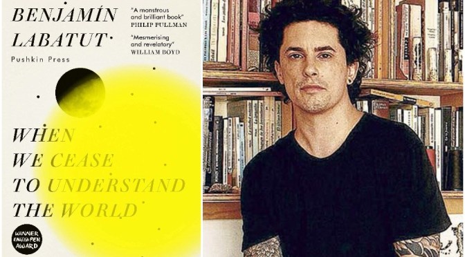 Books: ‘When We Cease To Understand The World’ By Benjamín Labatut (2021)