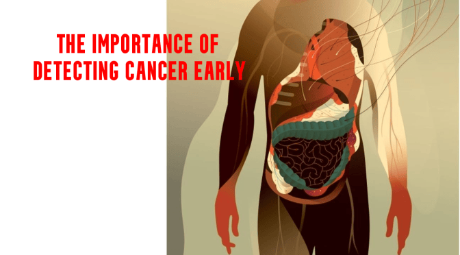 Health: The Importance Of Early Cancer Detection